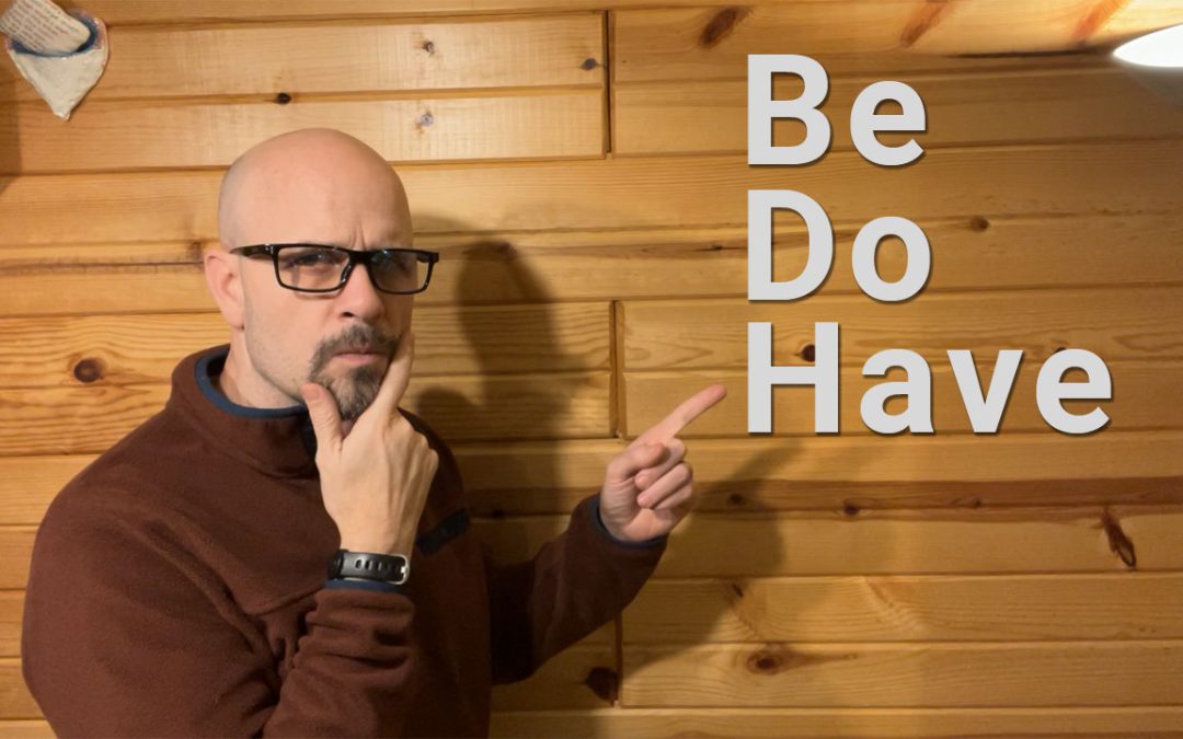 Be Do Have – A better way to get what you want