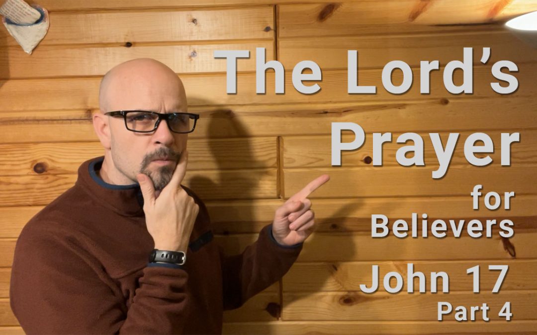 The Lord’s Prayer? John 17 Part 4