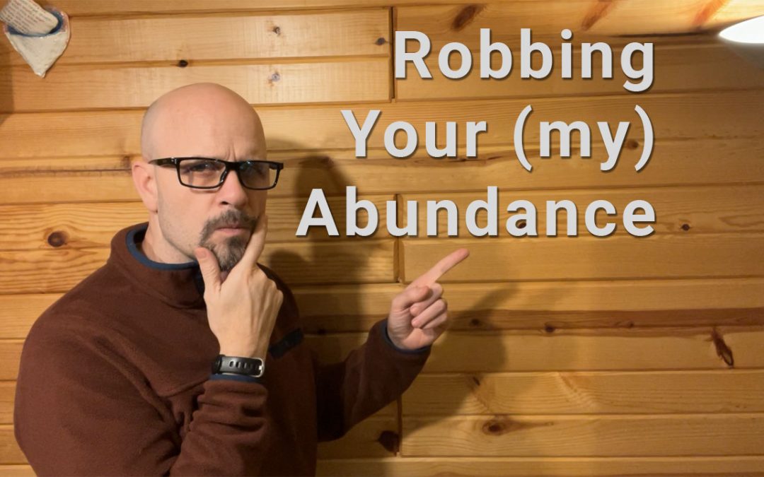 Robbing Your (my) Abundance